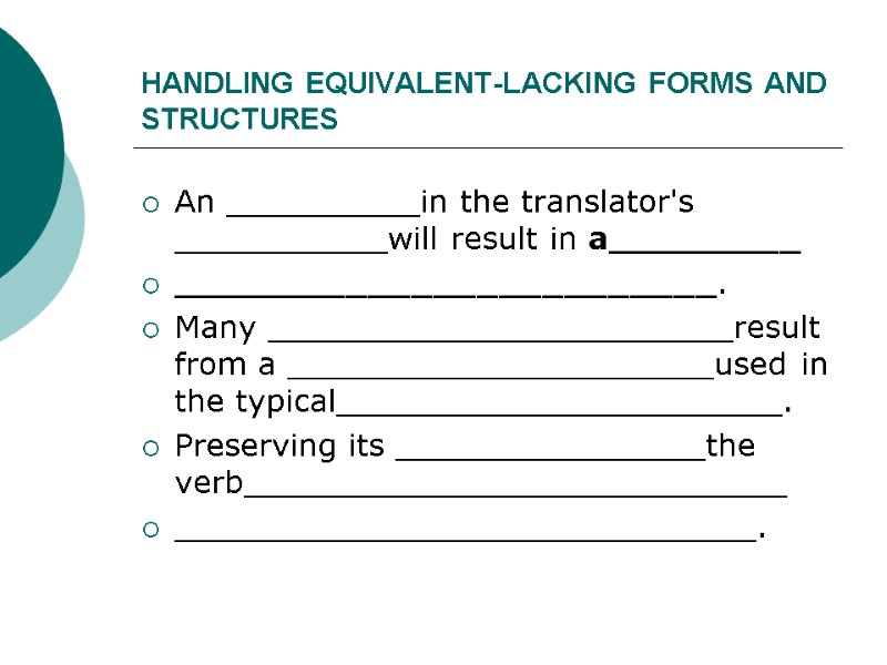 HANDLING EQUIVALENT-LACKING FORMS AND STRUCTURES An __________in the translator's ___________will result in a_________ _________________________.